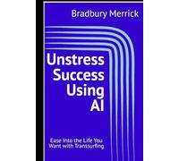 Unstress Success Using AI: Ease Into the Life You Want with Transsurfing