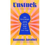 Unstuck: 101 Doorways Leading from the Blank Page to the Last Page