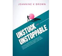 Unstuck and Unstoppable: Five proven strategies to leverage your value, increase