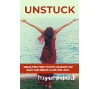 Unstuck: Break Free from What’s Holding You Back and Create a Life You Love