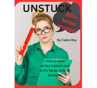 Unstuck: How to Beat Writer’s Block and Write Faster with AI Prompts