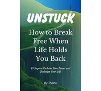 UNSTUCK: How to Break Free When Life Holds You Back