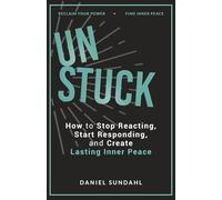 UnStuck: How to Stop Reacting, Start Responding, and Create Lasting Inner Peace