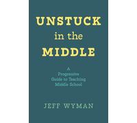 Unstuck in the Middle: A Progressive Guide to Teaching Middle School