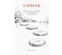 Unstuck: Master Your Mind, Heal Your Heart, and Design a Life Beyond Anxiety