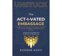 "Unstuck" The Activated Embassage: The Field Manual for Christ's Citizens toForm, Operate, and Scale KingdomCounter-Systems in the City