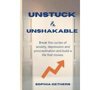UNSTUCK & UNSHAKABLE: Break the cycles of anxiety, depression and procrastination and build a life that moves.
