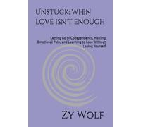 Unstuck: when love isn't enough: Letting Go of Codependency, Healing Emotional Pain, and Learning to Love Without Losing Yourself