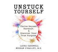 Unstuck Your Self: Thrive Beyond Burnout & Discover Your True Purpose