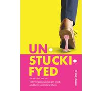 Unstuckifyed: Why organizations get stuck and how to unstick them