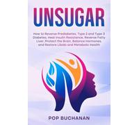 UNSUGAR: How to Reverse Prediabetes, Type 2 and Type 3 Diabetes, Heal Insulin Resistance, Reverse Fatty Liver, Protect the Brain, Balance Hormones, and Restore Libido and Metabolic Health