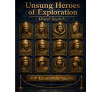 Unsung Heroes of Exploration Word Search: 100 Large Print Puzzles Featuring Twelve Almost Forgotten Adventurers Who Walked Off the Map