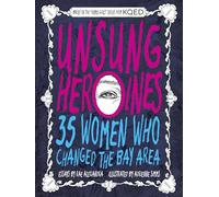 Unsung Heroines: 35 Women Who Changed the Bay Area