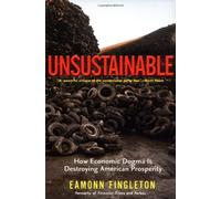 Unsustainable: How Economic Dogma Is Destroying U.S. Prosperity: How Economic Dogma is Destroying American Prosperity