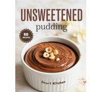 Unsweetened PUDDING: Naturally Creamy Desserts Without Added Sugar