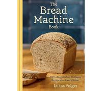 Lukas Volger – The Bread Machine Book – 75 Unforgettable Recipes – Copertina rigida