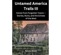 Untamed America Trails III: Voices from Forgotten Towns - Stories, Ruins, and the Echoes of the West