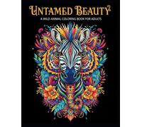 Untamed Beauty A Wild Animal Coloring Book For Adults: 200 Unique Coloring Experiences from Forests, Jungles & Plains | Perfect for Mindfulness and Unwinding (8.5x11)