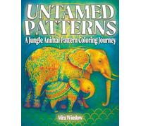 Untamed Patterns: A Jungle Animal Pattern Coloring Journey: Intricate Wildlife Designs and Tropical Creatures to Color for Adults and Teens