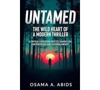 Untamed: The Wild Heart of a Modern Thriller: A Critical Expedition into Its Characters, Controversies, and Cultural Impact