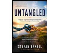 UNTANGLED: Breaking Free from Parental Enmeshment Without Breaking the Relationship
