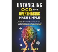 Untangling OCD and Overthinking Made Simple: Step-by-step guide to breaking the loop, finding clarity, and calming your mind with CBT and ERP-Even if you’ve felt stuck for years