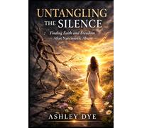Untangling The Silence: Finding Faith and Freedom After Narcissistic Abuse