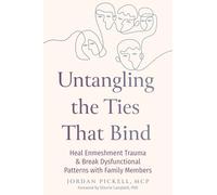 Untangling the Ties That Bind: Heal Enmeshment Trauma and Break Dysfunctional Patterns with Family Members