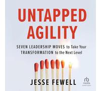 Untapped Agility: Seven Leadership Moves to Take Your Transformation to the Next Level