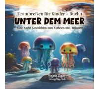 Unter dem Meer: Gute Nacht Geschichten zum Vorlesen und Träumen (Traumreisen für Kinder - Buch 1)