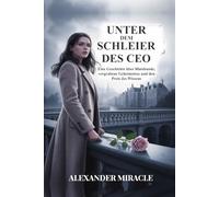 UNTER DEM SCHLEIER DES CEO: Eine Geschichte über Blutsbande, vergrabene Geheimnisse und den Preis des Wissens