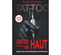 Unter die Haut: Ewige Kunst und die Geheimnisse des Tätowierens