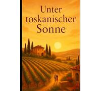 Unter toskanischer Sonne: Eine zweite Chance unter toskanischer Sonne