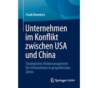 Unternehmen Im Konflikt Zwischen USA Und China: Strategisches Risikomanagement Für Unternehmen in Geopolitischen Zeiten