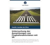 Untersuchung der Auswirkungen von Flughafenaktivitäten mit SR: Die Anwendung einer Methodik zur Identifizierung und Bewertung der Auswirkungen, die ... von Flughafenaktivitäten verursacht werden