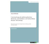 Untersuchung der philosophischen Elemente und Einflüsse auf Andrej Belyjs Roman "Petersburg": Mit dem Versuch einer Interpretation in Bezug auf die Anthroposophie
