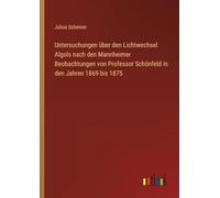 Untersuchungen über den Lichtwechsel Algols nach den Mannheimer Beobachtungen von Professor Schönfeld in den Jahren 1869 bis 1875
