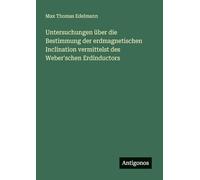Untersuchungen über die Bestimmung der erdmagnetischen Inclination vermittelst des Weber'schen Erdinductors
