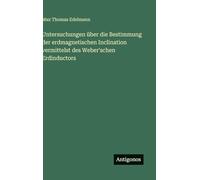 Untersuchungen über die Bestimmung der erdmagnetischen Inclination vermittelst des Weber'schen Erdinductors