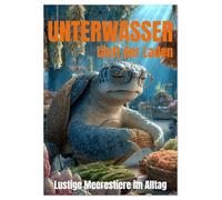 UNTERWASSER läuft der Laden - lustige Meerestiere im Alltag (Wandkalender 2026 DIN A4 hoch), CALVENDO Monatskalender: Unterwasser-Kalender - für ... - witzig, liebevoll und voller Meeresleben.