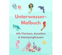 Unterwasser-Malbuch: Mit Fischen, Korallen & Meerjungfrauen: Deine Unterwasserwelt zum Ausmalen