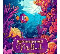 Unterwasserwelt Malbuch: Abtauchen und Staunen - Ein Malbuch für Meeresfreunde | 40 magische Motive unter den Wellen | für große Kids und Erwachsene