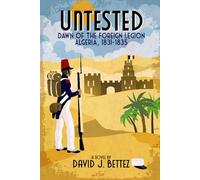 Untested: Dawn of the Foreign Legion: Algeria, 1831 - 1835