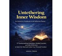 Untethering Inner Wisdom: An Interactive Workbook & Self-Reflection Planner. 15 Transformational Questions, Mindset Exercises, and Daily Reflections to Quiet the Mind and Unlock Your Personal Freedom