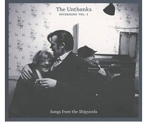 Unthanks The - Vol. 3-Diversions: Songs From The Shipyards