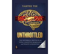 Unthrottled: The Sovereign Protocol for Total Cognitive Dominance and Wealth Acquisition.