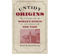 Untidy Origins: A Story of Woman's Rights in Antebellum New York