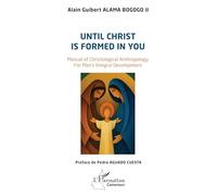 Until Christ is formed in you: Manual of Christological Anthropology For Man’s Integral Development