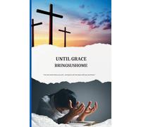 Until Grace Brings Us Home: How God’s Unfailing Love Redeems, Restores, and Leads Us Into His Presence