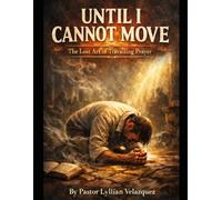 Until I Cannot Move: The Lost Art Of Travailing Prayer